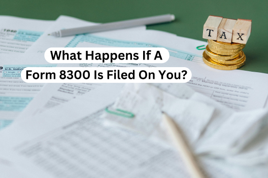 What Happens If A Form 8300 Is Filed On You?